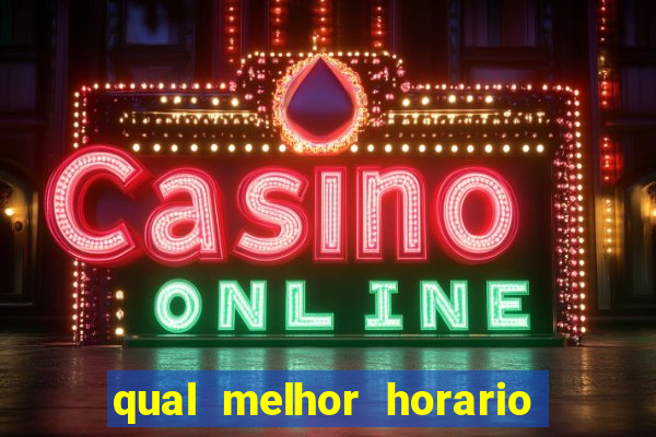 qual melhor horario para ganhar dinheiro no fortune tiger